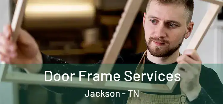Door Frame Services Jackson - TN